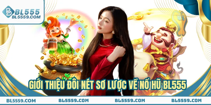 Giới thiệu đôi nét sơ lược về nổ hũ BL555