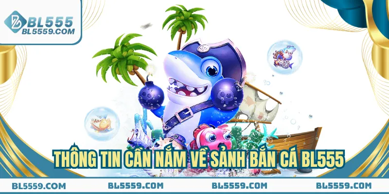 Thông tin cơ bản cần biết về sảnh bắn cá BL555