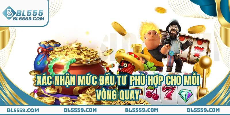 Xác nhận mức đầu tư phù hợp cho mỗi vòng quay